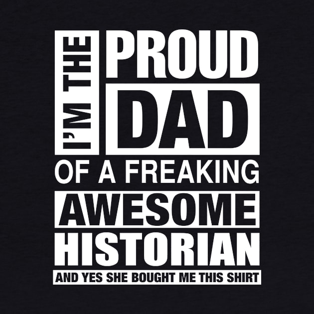 HISTORIAN Dad - I'm  Proud Dad of Freaking Awesome HISTORIAN by bestsellingshirts